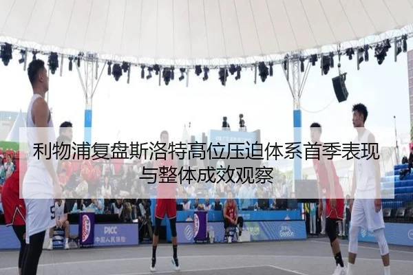 利物浦复盘斯洛特高位压迫体系首季表现与整体成效观察 - kaiyun