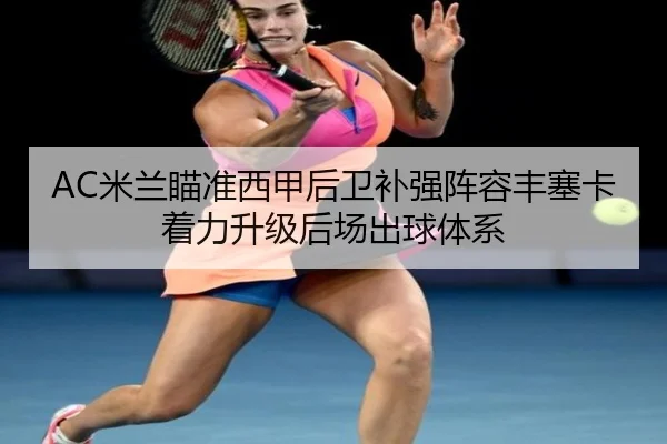 AC米兰瞄准西甲后卫补强阵容丰塞卡着力升级后场出球体系 - kaiyun